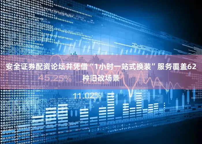 安全证券配资论坛并凭借“1小时一站式换装”服务覆盖62种旧改场景