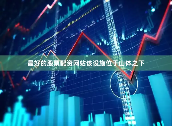 最好的股票配资网站　　该设施位于山体之下