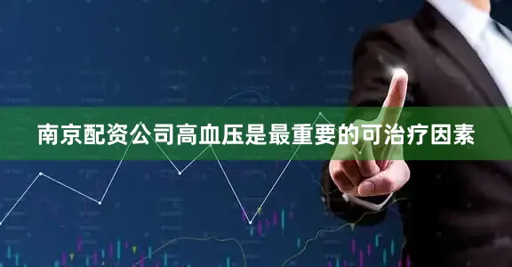 南京配资公司高血压是最重要的可治疗因素