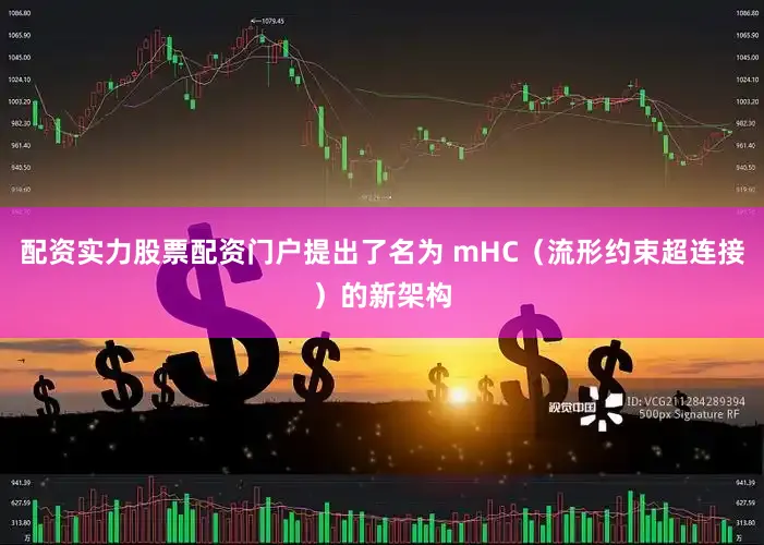 配资实力股票配资门户提出了名为 mHC（流形约束超连接）的新架构