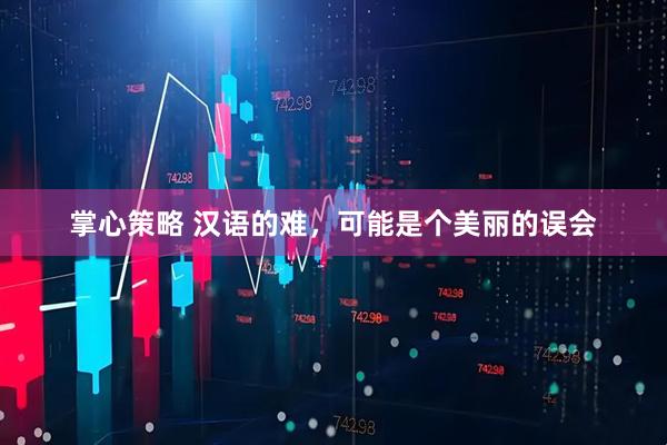 掌心策略 汉语的难，可能是个美丽的误会